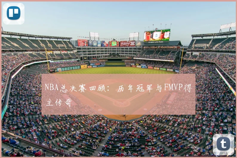 NBA总决赛回顾：历年冠军与FMVP得主传奇