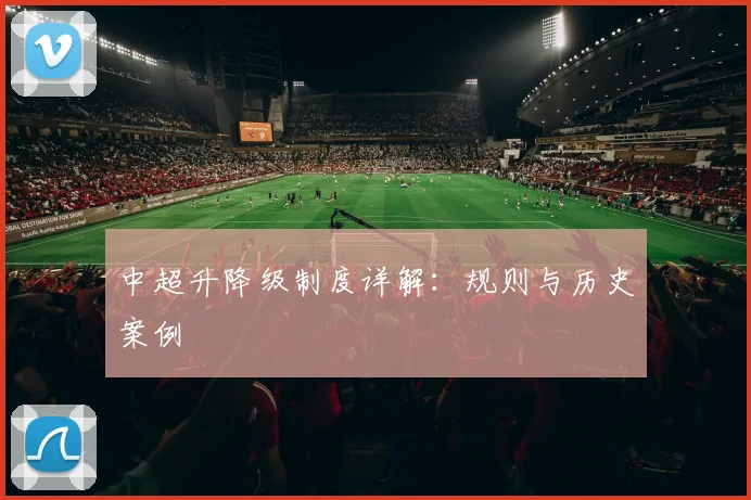 中超升降级制度详解：规则与历史案例